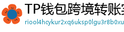 TP钱包跨境转账实战｜3分钟完成USDT国际汇款